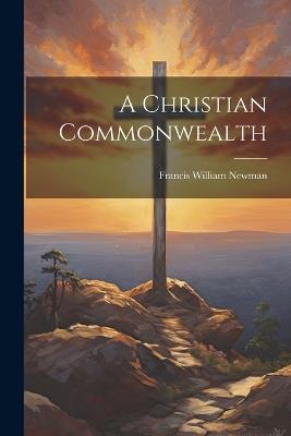 A Christian Commonwealth - Francis William Newman - cover