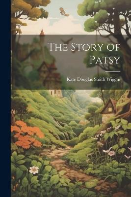 The Story of Patsy - Kate Douglas Smith Wiggin - cover