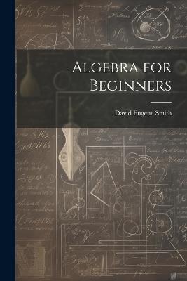 Algebra for Beginners - David Eugene Smith - cover