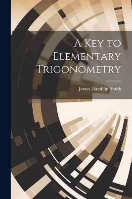 A Key to Elementary Trigonometry - James Hamblin Smith - cover