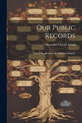 Our Public Records: A Brief Handbook to the National Archives - Alexander Charles Ewald - cover