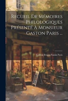 Recueil De Mémoires Philologiques Présenté À Monsieur Gaston Paris ... - Gaston Bruno Paulin Paris - cover