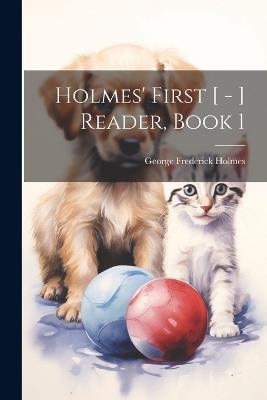 Holmes' First [ - ] Reader, Book 1 - George Frederick Holmes - cover