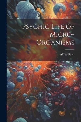 Psychic Life of Micro-Organisms - Alfred Binet - cover
