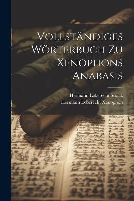 Vollständiges Wörterbuch Zu Xenophons Anabasis - Hermann Leberecht Strack,Hermann Leberecht Xenophon - cover