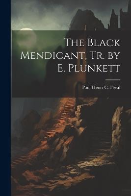 The Black Mendicant, Tr. by E. Plunkett - Paul Henri C Féval - cover