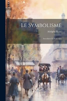 Le Symbolisme: Anecdotes Et Souvenirs - Adolphe Retté - cover