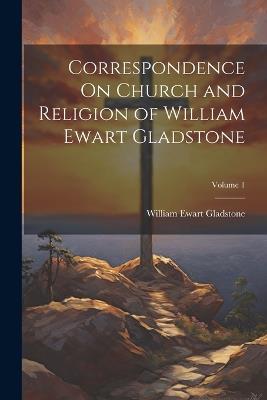 Correspondence On Church and Religion of William Ewart Gladstone; Volume 1 - William Ewart Gladstone - cover