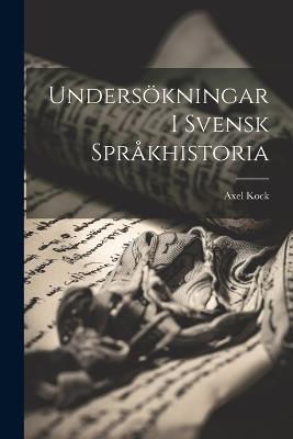 Undersökningar I Svensk Språkhistoria - Axel Kock - cover