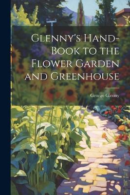 Glenny's Hand-Book to the Flower Garden and Greenhouse - George Glenny - cover
