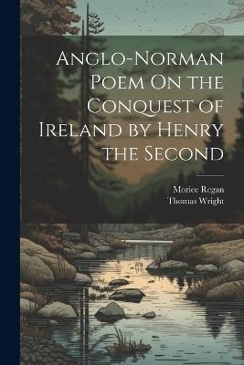 Anglo-Norman Poem On the Conquest of Ireland by Henry the Second - Thomas Wright,Morice Regan - cover