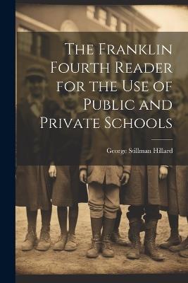 The Franklin Fourth Reader for the Use of Public and Private Schools - George Stillman Hillard - cover