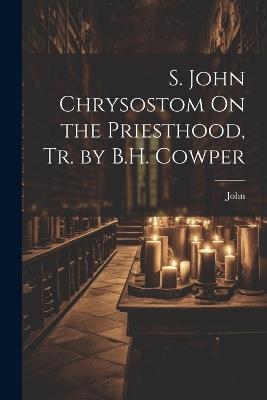 S. John Chrysostom On the Priesthood, Tr. by B.H. Cowper - John - cover