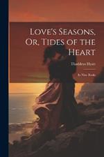 Love's Seasons, Or, Tides of the Heart: In Nine Books