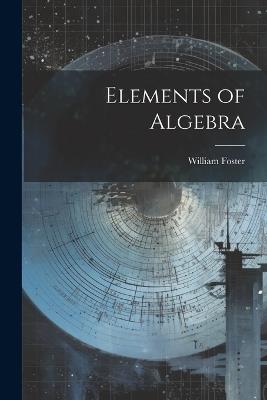 Elements of Algebra - William Foster - cover