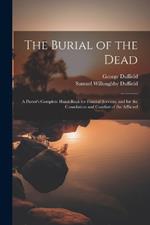 The Burial of the Dead: A Pastor's Complete Hand-Book for Funeral Services, and for the Consolation and Comfort of the Afflicted