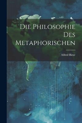 Die Philosophie Des Metaphorischen - Alfred Biese - cover