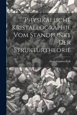 Physikalische Kristallographie Vom Standpunkt Der Strukturtheorie - Ernst Sommerfeldt - cover