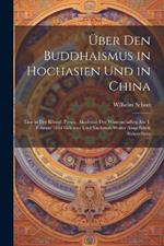 Über den Buddhaismus in Hochasien und in China: Eine in der Königl. Preuss. Akademie der Wissenschaften am 1. Februar 1844 gelesene und nachmals weiter ausgeführte Abhandlung