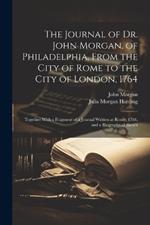 The Journal of Dr. John Morgan, of Philadelphia, From the City of Rome to the City of London, 1764: Together With a Fragment of a Journal Written at Rome, 1764, and a Biographical Sketch