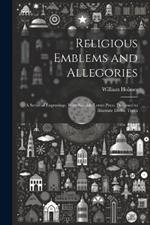 Religious Emblems and Allegories: A Series of Engravings, With Suitable Letter-Press, Designed to Illustrate Divine Truth
