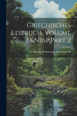 Griechisches Lesebuch, Volume 2, Part 2 - Ulrich Von Wilamowitz-Moellendorff - cover