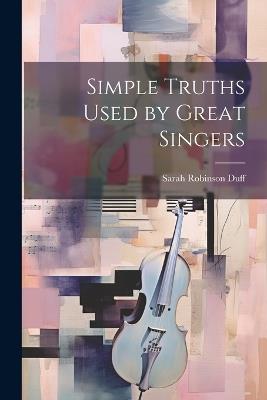 Simple Truths Used by Great Singers - Sarah Robinson Duff - cover