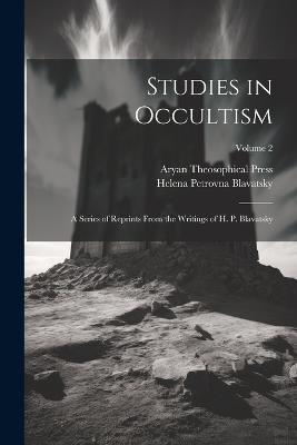Studies in Occultism: A Series of Reprints From the Writings of H. P. Blavatsky; Volume 2 - Helena Petrovna Blavatsky,Aryan Theosophical Press - cover