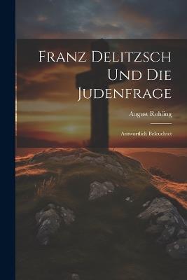 Franz Delitzsch Und Die Judenfrage: Antwortlich Beleuchtet - August Rohling - cover