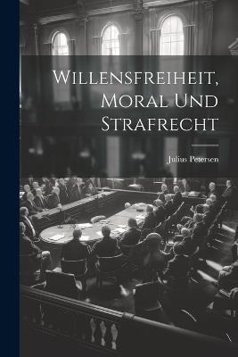 Willensfreiheit, Moral Und Strafrecht - Julius Petersen - cover