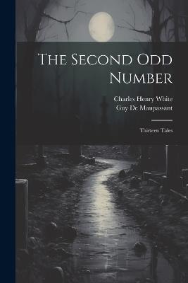 The Second Odd Number: Thirteen Tales - Guy de Maupassant,Charles Henry White - cover