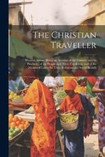 The Christian Traveller: Western Africa: Being an Account of the Country and Its Products; of the People and Their Condition; and of the Measures Taken for Their Religious and Social Benefit