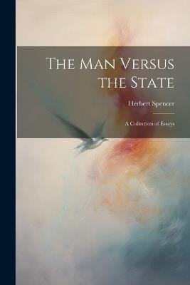 The Man Versus the State: A Collection of Essays - Herbert Spencer - cover