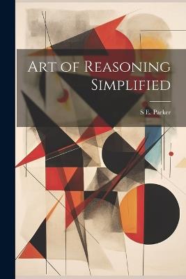 Art of Reasoning Simplified - S E Parker - cover