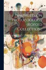 Pamphlets On Protozoology (Kofoid Collection)