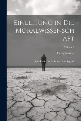 Einleitung in Die Moralwissenschaft: Eine Kritik Der Ethischen Grundbegriffe; Volume 1 - Georg Simmel - cover