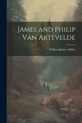 James and Philip Van Artevelde - William James Ashley - cover