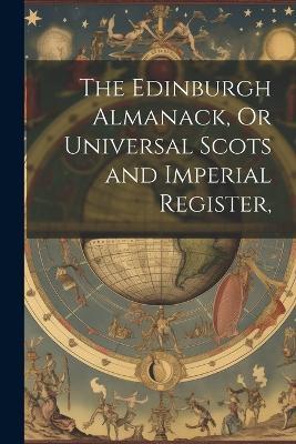 The Edinburgh Almanack, Or Universal Scots and Imperial Register, - Anonymous - cover