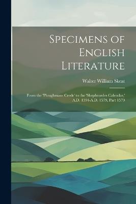 Specimens of English Literature: From the 'ploughmans Crede' to the 'shepheardes Calendar, ' A.D. 1394-A.D. 1579, Part 1579 - Walter William Skeat - cover
