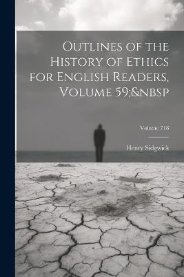 Outlines of the History of Ethics for English Readers, Volume 59; Volume 718 - Henry Sidgwick - cover