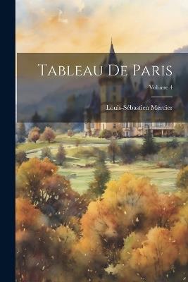 Tableau De Paris; Volume 4 - Louis-Sébastien Mercier - cover
