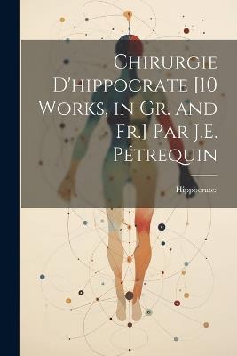 Chirurgie D'hippocrate [10 Works, in Gr. and Fr.] Par J.E. Pétrequin - Hippocrates - cover