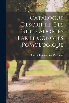 Catalogue Descriptif Des Fruits Adoptés Par Le Congrès Pomologique - cover