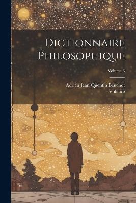 Dictionnaire Philosophique; Volume 3 - Voltaire,Adrien Jean Quentin Beuchot - cover