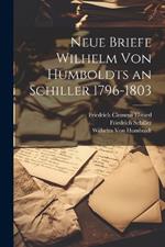 Neue Briefe Wilhelm Von Humboldts an Schiller 1796-1803