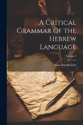 A Critical Grammar of the Hebrew Language; Volume 2 - Isaac Nordheimer - cover