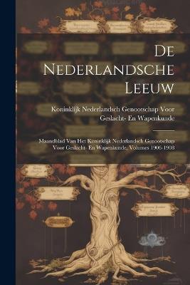 De Nederlandsche Leeuw: Maandblad Van Het Koninklijk Nederlandsch Genootschap Voor Geslacht- En Wapenkunde, Volumes 1906-1908 - cover