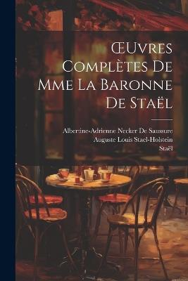 OEuvres Complètes De Mme La Baronne De Staël - Staël,Albertine-Adrienne Necker De Saussure,Auguste Louis Stael-Holstein - cover