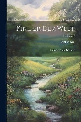Kinder Der Welt: Roman in Sechs Büchern; Volume 3 - Paul Heyse - cover