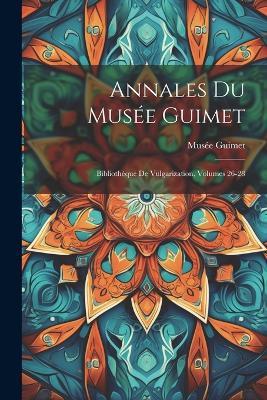 Annales Du Musée Guimet: Bibliothèque De Vulgarization, Volumes 26-28 - cover
